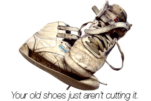 Your old shoes just aren't cutting it.